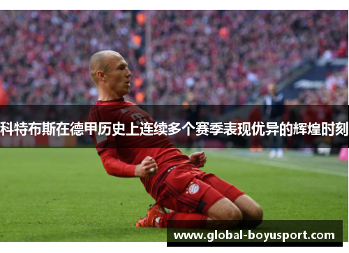 科特布斯在德甲历史上连续多个赛季表现优异的辉煌时刻