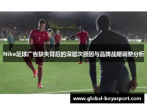 Nike足球广告缺失背后的深层次原因与品牌战略调整分析