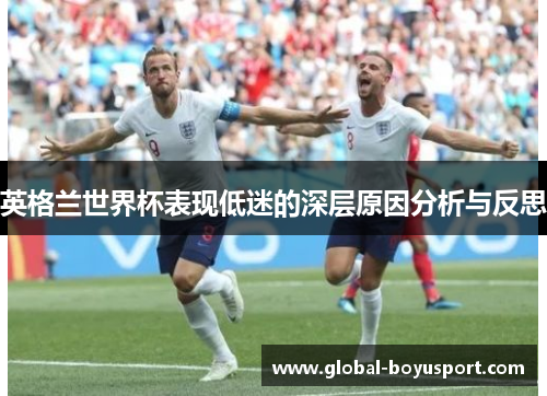 英格兰世界杯表现低迷的深层原因分析与反思